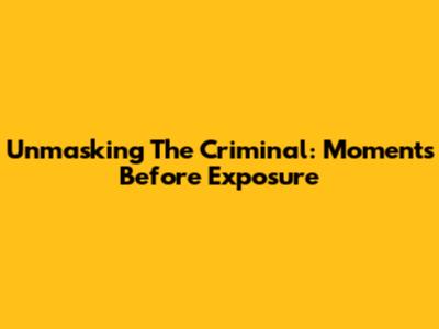 Unmasking The Criminal: Moments Before Exposure