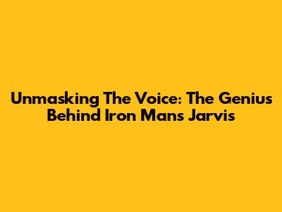 Unmasking The Voice: The Genius Behind Iron Man's Jarvis