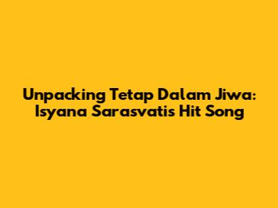 Unpacking 'Tetap Dalam Jiwa': Isyana Sarasvati's Hit Song