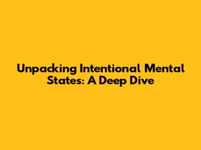 Unpacking Intentional Mental States: A Deep Dive