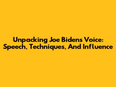 Unpacking Joe Biden's Voice: Speech, Techniques, And Influence