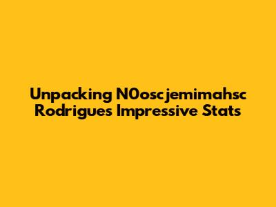 Unpacking N0oscjemimahsc Rodrigues' Impressive Stats