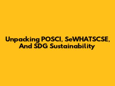 Unpacking POSCI, SeWHATSCSE, And SDG Sustainability