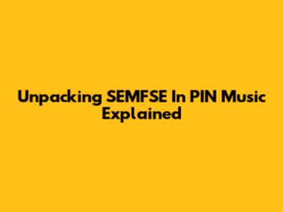 Unpacking SEMFSE In PIN Music Explained