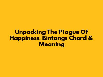 Unpacking The 'Plague Of Happiness': Bintang's Chord & Meaning