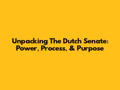 Unpacking The Dutch Senate: Power, Process, & Purpose