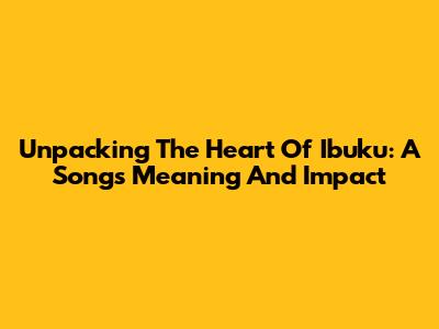 Unpacking The Heart Of 'Ibuku': A Song's Meaning And Impact