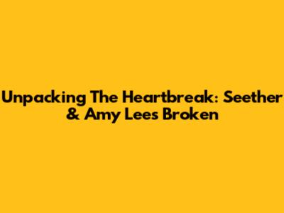 Unpacking The Heartbreak: Seether & Amy Lee's 'Broken'