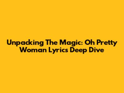 Unpacking The Magic: 'Oh Pretty Woman' Lyrics Deep Dive