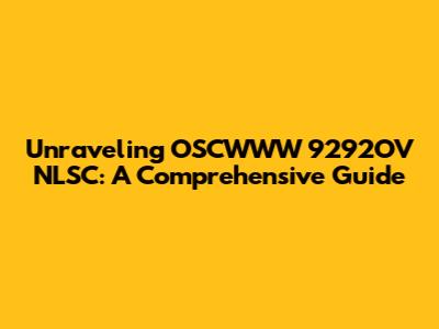 Unraveling OSCWWW 9292OV NLSC: A Comprehensive Guide