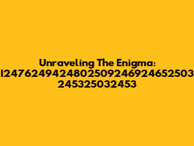 Unraveling The Enigma: I2476249424802509246924652503 245325032453