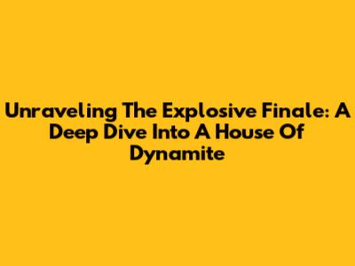 Unraveling The Explosive Finale: A Deep Dive Into 'A House Of Dynamite'