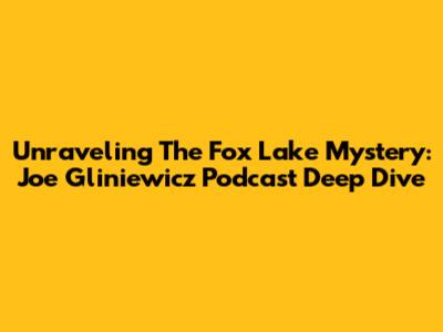 Unraveling The Fox Lake Mystery: Joe Gliniewicz Podcast Deep Dive