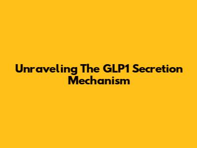 Unraveling The GLP1 Secretion Mechanism