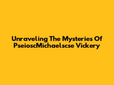Unraveling The Mysteries Of PseioscMichaelscse Vickery