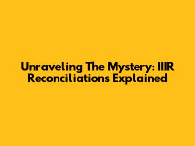 Unraveling The Mystery: IIIR Reconciliations Explained