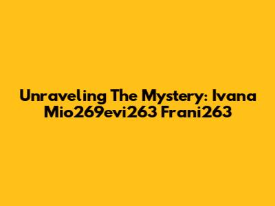 Unraveling The Mystery: Ivana Mio269evi263 Frani263