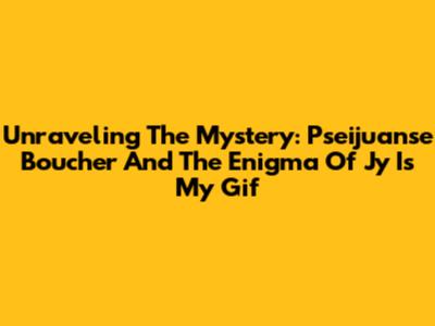 Unraveling The Mystery: Pseijuanse Boucher And The Enigma Of 'Jy Is My Gif'