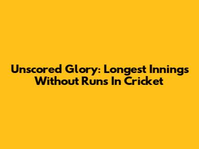 Unscored Glory: Longest Innings Without Runs In Cricket