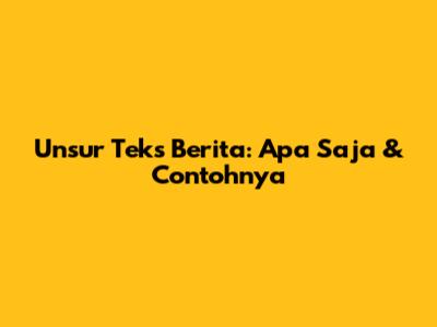 Unsur Teks Berita: Apa Saja & Contohnya