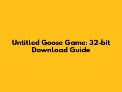 Untitled Goose Game: 32-bit Download Guide