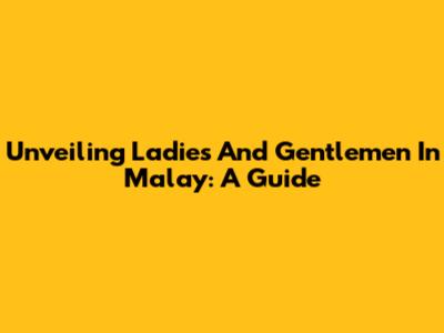 Unveiling 'Ladies And Gentlemen' In Malay: A Guide
