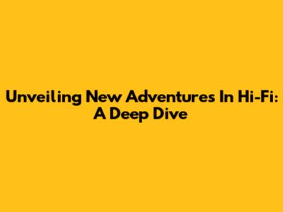 Unveiling 'New Adventures In Hi-Fi': A Deep Dive