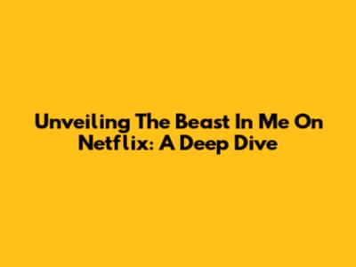 Unveiling 'The Beast In Me' On Netflix: A Deep Dive