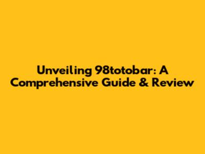 Unveiling 98totobar: A Comprehensive Guide & Review