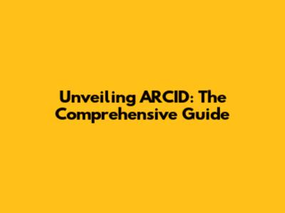Unveiling ARCID: The Comprehensive Guide