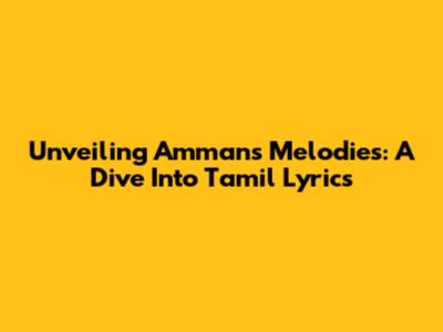 Unveiling Amman's Melodies: A Dive Into Tamil Lyrics