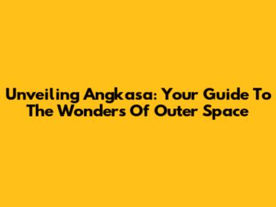 Unveiling Angkasa: Your Guide To The Wonders Of Outer Space