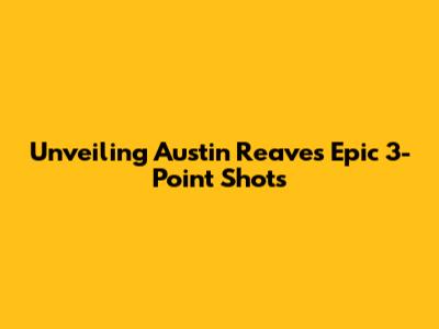 Unveiling Austin Reaves' Epic 3-Point Shots