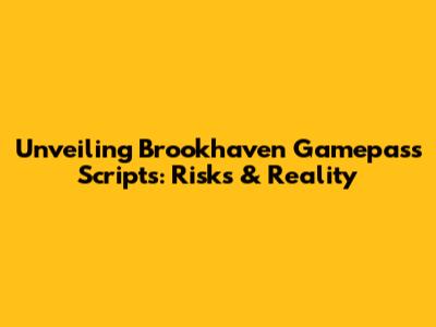 Unveiling Brookhaven Gamepass Scripts: Risks & Reality