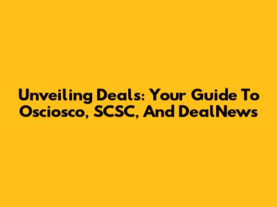 Unveiling Deals: Your Guide To Osciosco, SCSC, And DealNews