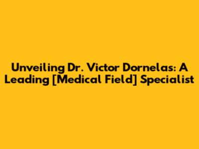 Unveiling Dr. Victor Dornelas: A Leading [Medical Field] Specialist