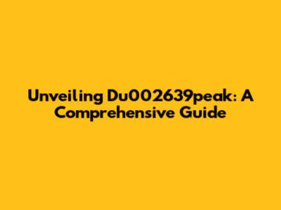 Unveiling Du002639peak: A Comprehensive Guide