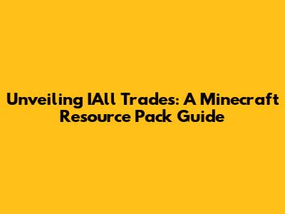 Unveiling IAll Trades: A Minecraft Resource Pack Guide