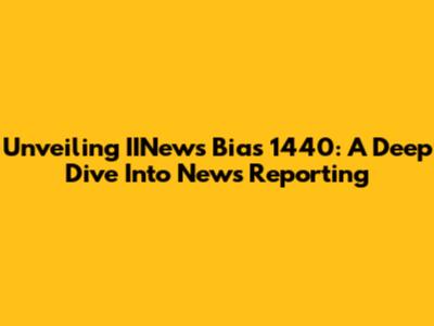 Unveiling IINews Bias 1440: A Deep Dive Into News Reporting