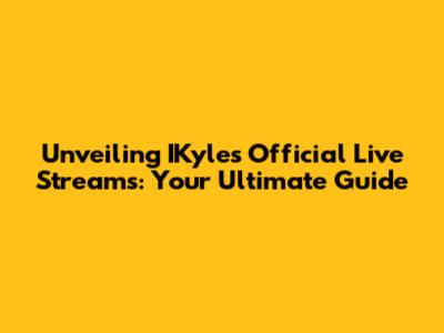 Unveiling IKyle's Official Live Streams: Your Ultimate Guide