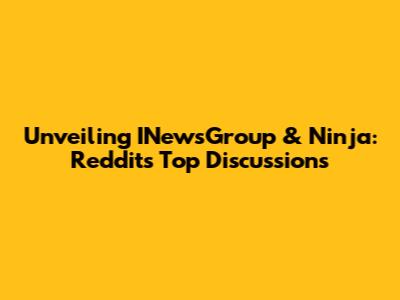 Unveiling INewsGroup & Ninja: Reddit's Top Discussions