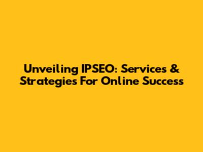 Unveiling IPSEO: Services & Strategies For Online Success