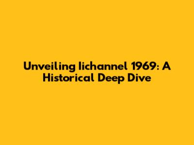 Unveiling Iichannel 1969: A Historical Deep Dive