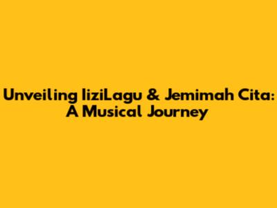 Unveiling IiziLagu & Jemimah Cita: A Musical Journey