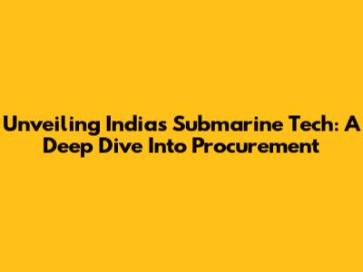 Unveiling India's Submarine Tech: A Deep Dive Into Procurement