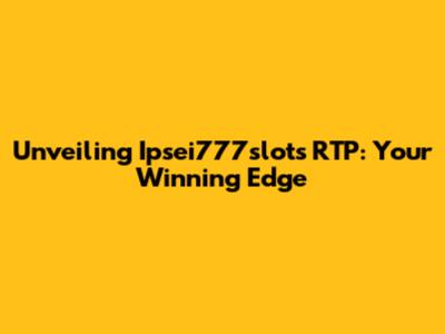 Unveiling Ipsei777slots RTP: Your Winning Edge
