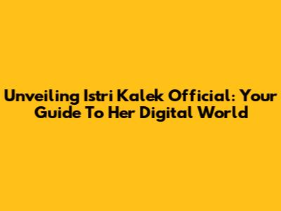 Unveiling Istri Kalek Official: Your Guide To Her Digital World
