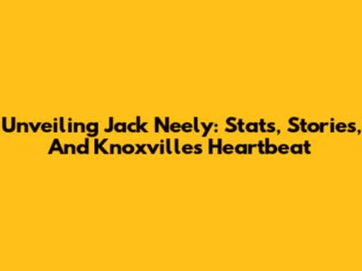 Unveiling Jack Neely: Stats, Stories, And Knoxville's Heartbeat