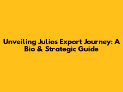 Unveiling Julio's Export Journey: A Bio & Strategic Guide