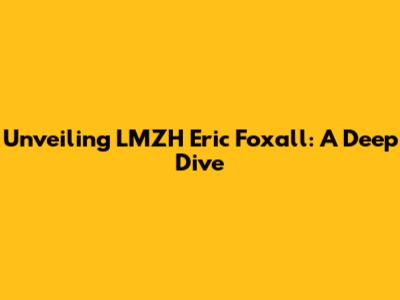 Unveiling LMZH Eric Foxall: A Deep Dive